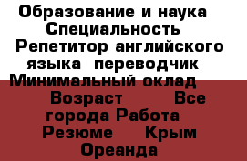 Образование и наука › Специальность ­ Репетитор английского языка, переводчик › Минимальный оклад ­ 600 › Возраст ­ 23 - Все города Работа » Резюме   . Крым,Ореанда